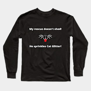 My rescue doesn't shed!  He sprinkles cat glitter! Long Sleeve T-Shirt